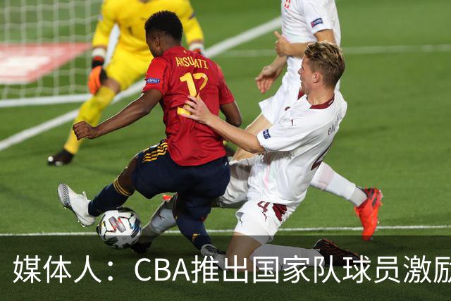 媒体人：CBA推出国家队球员激励条款 拿到奥运前8奖励每人30万