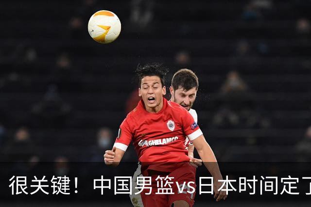 很关键！中国男篮vs日本时间定了，CCTV5+直播，想3杀对手得做三点调整！