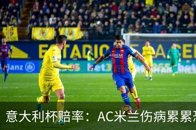 意大利杯赔率：AC米兰伤病累累恐难敌国米
