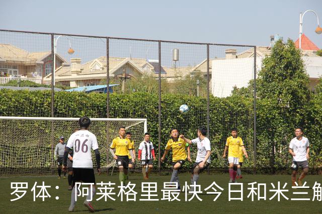 罗体：阿莱格里最快今日和米兰解约，随后与那不勒斯签约3年